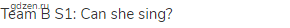 Team B S1: Can she sing?