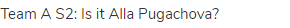 Team A S2: Is it Alla Pugachova?