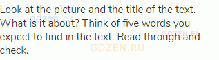 Look at the picture and the title of the text. What is it about? Think of five words you expect to