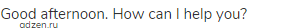 Good afternoon. How can I help you?