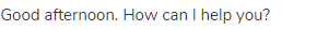 Good afternoon. How can I help you?