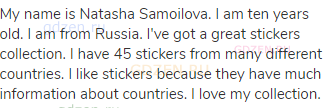 My name is Natasha Samoilova. I am ten years old. I am from Russia. I've got a great stickers