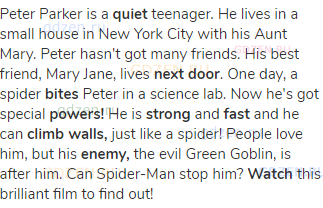 Peter Parker is a <strong>quiet</strong> teenager. He lives in a small house in New York City with