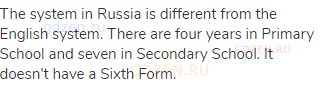 The system in Russia is different from the English system. There are four years in Primary School