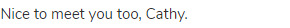Nice to meet you too, Cathy.