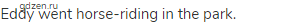 Eddy went horse-riding in the park.