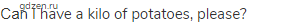 Саn I have a kilo of potatoes, please?