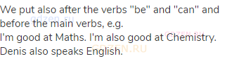 We put also after the verbs "be" and "can" and before the main verbs, e.g.<br>
