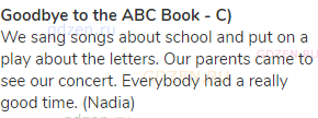 <strong>Goodbye to the ABC Book - C)</strong><br>We sang songs about school and put on a play about