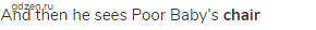 And then he sees Poor Baby's <strong>chair </strong>
