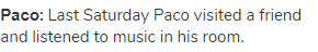 <strong>Расо:</strong> Last Saturday Paco visited a friend and listened to music in his room.