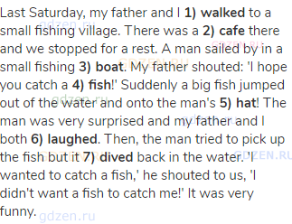 Last Saturday, my father and I <strong>1) walked</strong> to a small fishing village. There was a