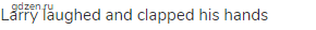 Larry laughed and clapped his hands
