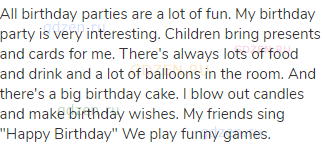 All birthday parties are a lot of fun. My birthday party is very interesting. Children bring