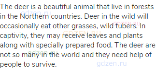 The deer is a beautiful animal that live in forests in the Northern countries. Deer in the wild will