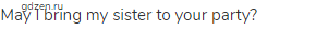 May I bring my sister to your party?