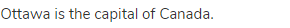 Ottawa is the capital of Canada.