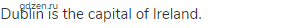 Dublin is the capital of Ireland.