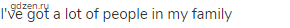 I've got a lot of people in my family