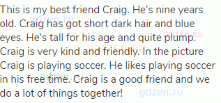 This is my best friend Craig. He's nine years old. Craig has got short dark hair and blue eyes. He's