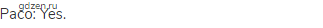 Paco: Yes.