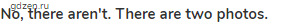 <strong>No, there aren't. There are two photos.</strong>