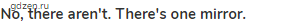 <strong>No, there aren't. There's one mirror.</strong>