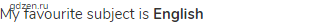 My favourite subject is <strong>English </strong>
