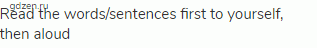 Read the words/sentences first to yourself, then aloud