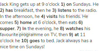 Jack King gets up at 9 o'clock <strong>1) on</strong> Sundays. He <strong>2) has</strong> breakfast,