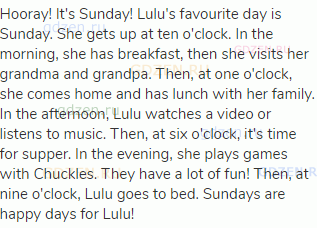 Hooray! It's Sunday! Lulu's favourite day is Sunday. She gets up at ten o'clock. In the morning, she