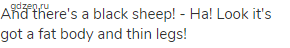 And there's a black sheep! - Ha! Look it's got a fat body and thin legs!