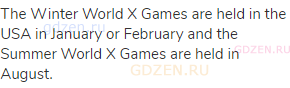 The Winter World X Games are held in the USA in January or February and the Summer World X Games are