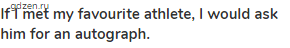 <strong>If I met my favourite athlete, I would ask him for an autograph.</strong>