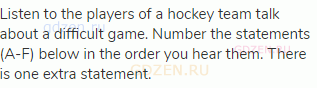 Listen to the players of a hockey team talk about a difficult game. Number the statements (A-F)