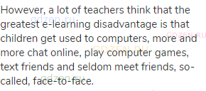 However, a lot of teachers think that the greatest e-learning disadvantage is that children get used