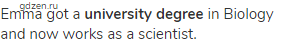 Emma got a <strong>university degree</strong> in Biology and now works as a scientist.