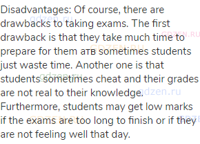 Disadvantages: Of course, there are drawbacks to taking exams. The first drawback is that they take