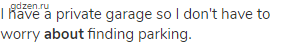 I have a private garage so I don't have to worry <strong>about</strong> finding parking.