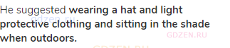 He suggested <strong>wearing a hat and light protective clothing and sitting in the shade when