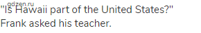 "Is Hawaii part of the United States?" Frank asked his teacher.