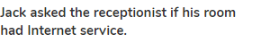 <strong>Jack asked the receptionist if his room had Internet service.</strong>