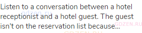 Listen to a conversation between a hotel receptionist and a hotel guest. The guest isn't on the