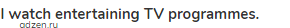 <strong>I watch entertaining TV programmes.</strong>