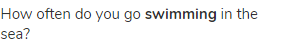 How often do you go <strong>swimming</strong> in the sea?