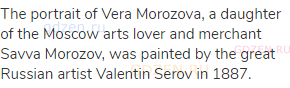 The portrait of Vera Morozova, a daughter of the Moscow arts lover and merchant Savva Morozov, was