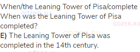 when/the Leaning Tower of Pisa/complete<br>When was the Leaning Tower of Pisa