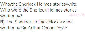 who/the Sherlock Holmes stories/write<br>Who were the Sherlock Holmes stories written