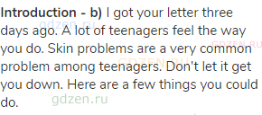 <strong>Introduction - b)</strong> I got your letter three days ago. A lot of teenagers feel the way