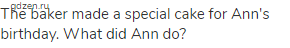 The baker made a special cake for Ann's birthday. What did Ann do?